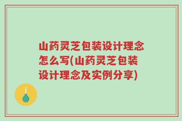 山药灵芝包装设计理念怎么写(山药灵芝包装设计理念及实例分享)-第1张图片-超越 山药灵芝包装设计理念怎么写(山药灵芝包装设计理念及实例分享)-第1张图片-超越
