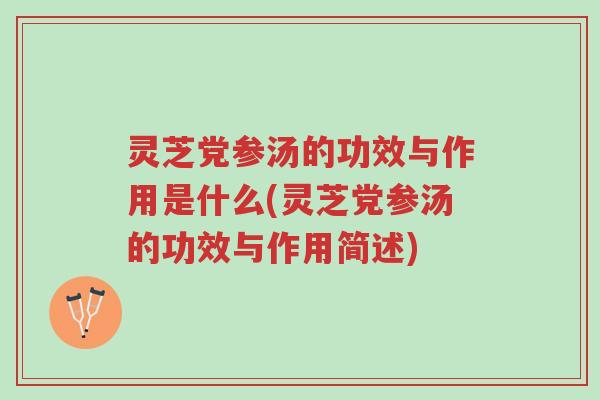 灵芝党参汤的功效与作用是什么(灵芝党参汤的功效与作用简述)-第1张图片-超越 灵芝党参汤的功效与作用是什么(灵芝党参汤的功效与作用简述)-第1张图片-超越