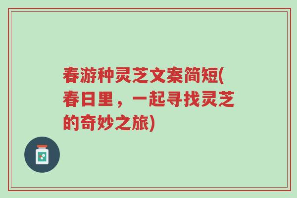 春游种灵芝文案简短(春日里,一起寻找灵芝的奇妙之旅)-第1张图片-超越 春游种灵芝文案简短(春日里,一起寻找灵芝的奇妙之旅)-第1张图片-超越