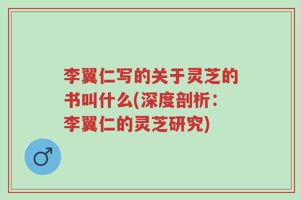 李翼仁写的关于灵芝的书叫什么(深度剖析:李翼仁的灵芝研究)-第1张图片-超越 李翼仁写的关于灵芝的书叫什么(深度剖析:李翼仁的灵芝研究)-第1张图片-超越