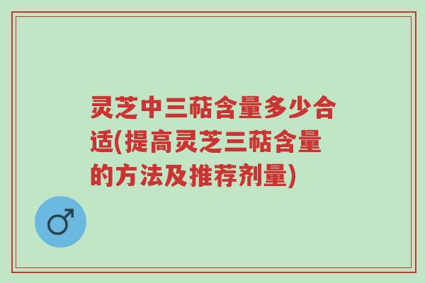 灵芝中三萜含量多少合适(提高灵芝三萜含量的方法及推荐剂量)-第1张图片-超越 灵芝中三萜含量多少合适(提高灵芝三萜含量的方法及推荐剂量)-第1张图片-超越