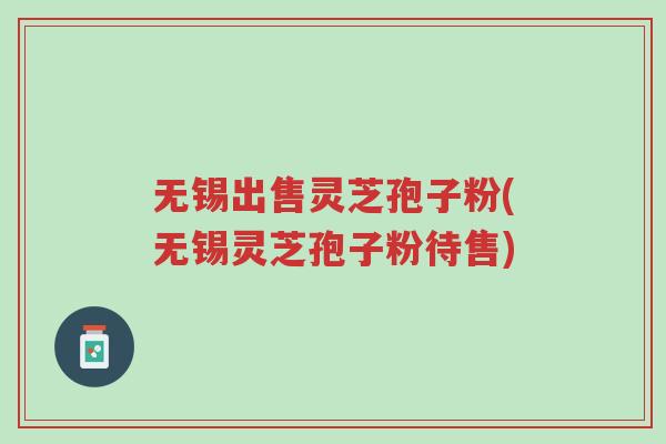 无锡出售灵芝孢子粉(无锡灵芝孢子粉待售)-第1张图片-超越 无锡出售灵芝孢子粉(无锡灵芝孢子粉待售)-第1张图片-超越