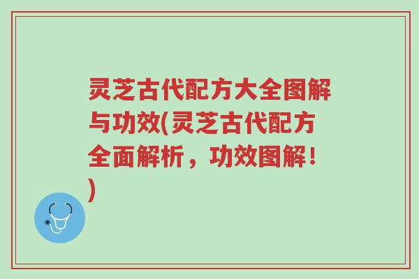 灵芝古代配方大全图解与功效(灵芝古代配方全面解析，功效图解！)-第1张图片-超越