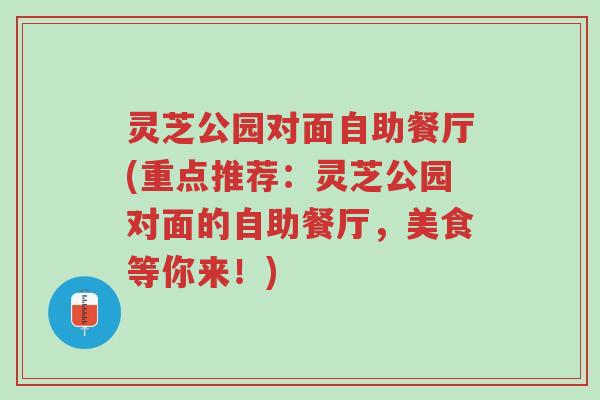 灵芝公园对面自助餐厅(重点推荐:灵芝公园对面的自助餐厅,美食等你来!)-第1张图片-超越 灵芝公园对面自助餐厅(重点推荐:灵芝公园对面的自助餐厅,美食等你来!)-第1张图片-超越