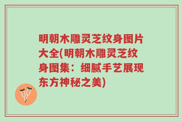 明朝木雕灵芝纹身图片大全(明朝木雕灵芝纹身图集:细腻手艺展现东方神秘之美)-第1张图片-超越 明朝木雕灵芝纹身图片大全(明朝木雕灵芝纹身图集:细腻手艺展现东方神秘之美)-第1张图片-超越