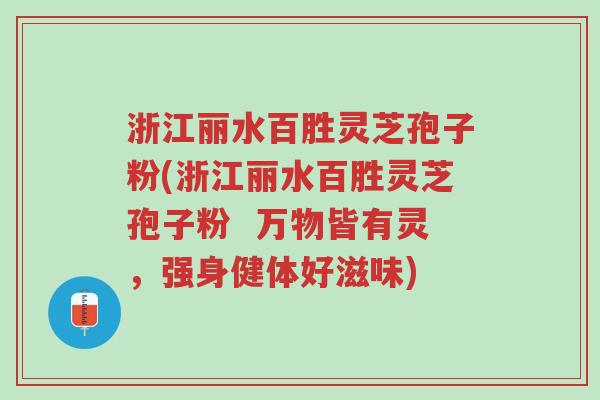 浙江丽水百胜灵芝孢子粉(浙江丽水百胜灵芝孢子粉 万物皆有灵,强身健体好滋味)-第1张图片-超越 浙江丽水百胜灵芝孢子粉(浙江丽水百胜灵芝孢子粉 万物皆有灵,强身健体好滋味)-第1张图片-超越
