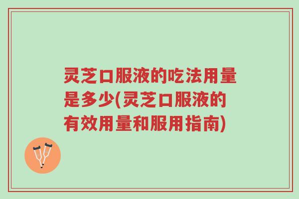灵芝口服液的吃法用量是多少(灵芝口服液的有效用量和服用指南)-第1张图片-超越 灵芝口服液的吃法用量是多少(灵芝口服液的有效用量和服用指南)-第1张图片-超越