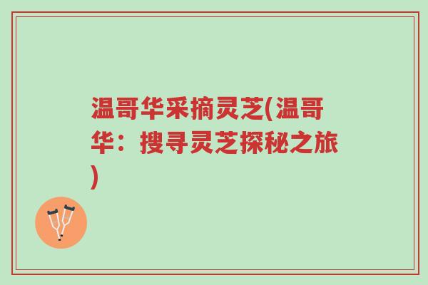 温哥华采摘灵芝(温哥华:搜寻灵芝探秘之旅)-第1张图片-超越 温哥华采摘灵芝(温哥华:搜寻灵芝探秘之旅)-第1张图片-超越