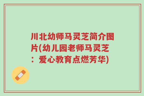 川北幼师马灵芝简介图片(幼儿园老师马灵芝:爱心教育点燃芳华)-第1张图片-超越 川北幼师马灵芝简介图片(幼儿园老师马灵芝:爱心教育点燃芳华)-第1张图片-超越