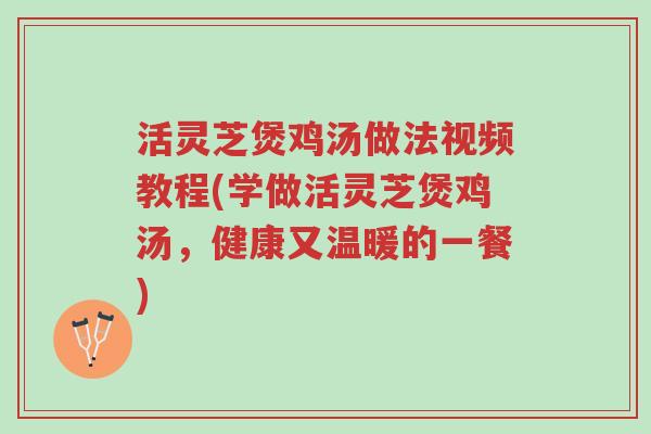 活灵芝煲鸡汤做法视频教程(学做活灵芝煲鸡汤,健康又温暖的一餐)-第1张图片-超越 活灵芝煲鸡汤做法视频教程(学做活灵芝煲鸡汤,健康又温暖的一餐)-第1张图片-超越