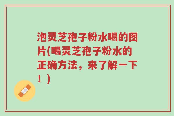 泡灵芝孢子粉水喝的图片(喝灵芝孢子粉水的正确方法,来了解一下!)-第1张图片-超越 泡灵芝孢子粉水喝的图片(喝灵芝孢子粉水的正确方法,来了解一下!)-第1张图片-超越
