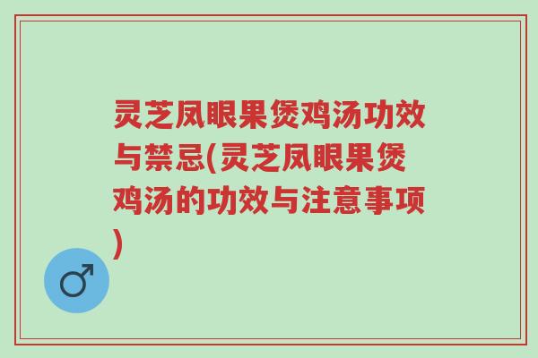 灵芝凤眼果煲鸡汤功效与禁忌(灵芝凤眼果煲鸡汤的功效与注意事项)-第1张图片-超越 灵芝凤眼果煲鸡汤功效与禁忌(灵芝凤眼果煲鸡汤的功效与注意事项)-第1张图片-超越
