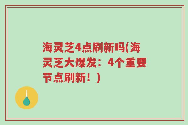 海灵芝4点刷新吗(海灵芝大爆发:4个重要节点刷新!)-第1张图片-超越 海灵芝4点刷新吗(海灵芝大爆发:4个重要节点刷新!)-第1张图片-超越