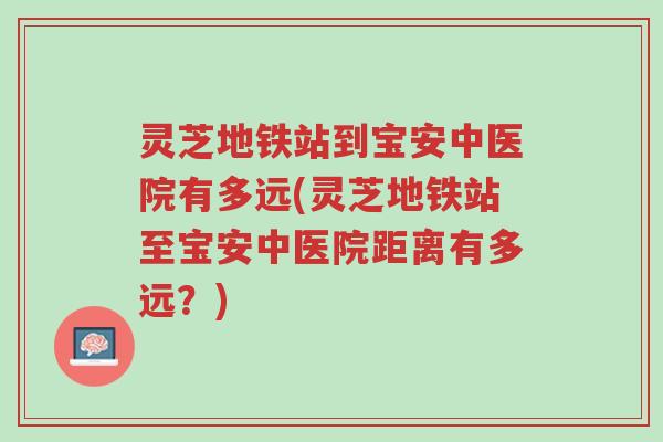 灵芝地铁站到宝安中医院有多远(灵芝地铁站至宝安中医院距离有多远?)-第1张图片-超越 灵芝地铁站到宝安中医院有多远(灵芝地铁站至宝安中医院距离有多远?)-第1张图片-超越