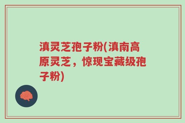 滇灵芝孢子粉(滇南高原灵芝,惊现宝藏级孢子粉)-第1张图片-超越 滇灵芝孢子粉(滇南高原灵芝,惊现宝藏级孢子粉)-第1张图片-超越