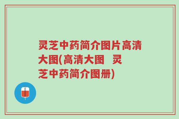 灵芝中药简介图片高清大图(高清大图  灵芝中药简介图册)-第1张图片-超越