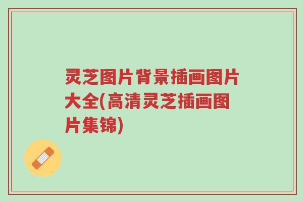 灵芝图片背景插画图片大全(高清灵芝插画图片集锦)-第1张图片-超越