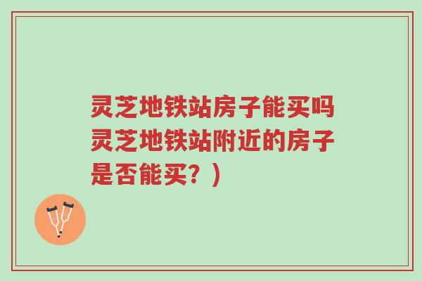 灵芝地铁站房子能买吗灵芝地铁站附近的房子是否能买?)-第1张图片-超越 灵芝地铁站房子能买吗灵芝地铁站附近的房子是否能买?)-第1张图片-超越