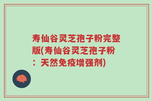 寿仙谷灵芝孢子粉完整版(寿仙谷灵芝孢子粉:天然免疫增强剂)-第1张图片-超越 寿仙谷灵芝孢子粉完整版(寿仙谷灵芝孢子粉:天然免疫增强剂)-第1张图片-超越