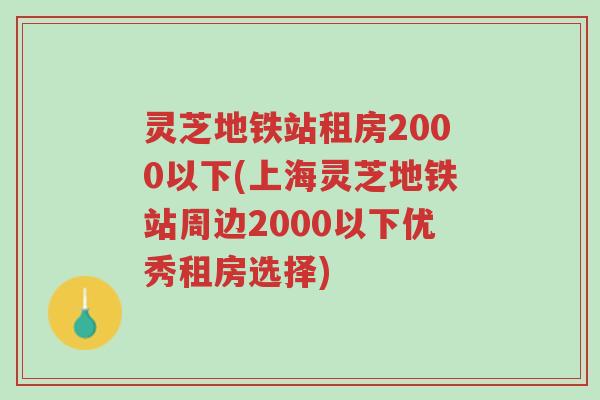 灵芝地铁站租房2000以下(上海灵芝地铁站周边2000以下优秀租房选择)-第1张图片-超越 灵芝地铁站租房2000以下(上海灵芝地铁站周边2000以下优秀租房选择)-第1张图片-超越