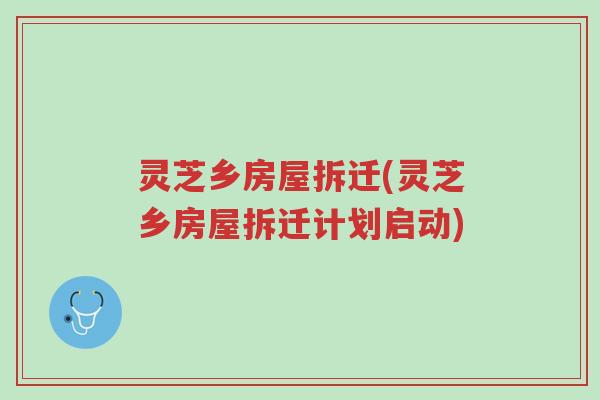 灵芝乡房屋拆迁(灵芝乡房屋拆迁计划启动)-第1张图片-超越