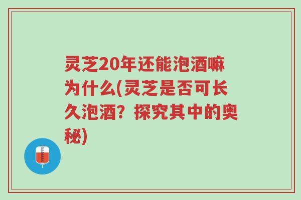 灵芝20年还能泡酒嘛为什么(灵芝是否可长久泡酒?探究其中的奥秘)-第1张图片-超越 灵芝20年还能泡酒嘛为什么(灵芝是否可长久泡酒?探究其中的奥秘)-第1张图片-超越