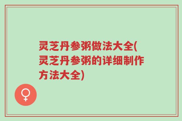 灵芝丹参粥做法大全(灵芝丹参粥的详细制作方法大全)-第1张图片-超越 灵芝丹参粥做法大全(灵芝丹参粥的详细制作方法大全)-第1张图片-超越