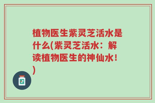 植物医生紫灵芝活水是什么(紫灵芝活水:解读植物医生的神仙水!)-第1张图片-超越 植物医生紫灵芝活水是什么(紫灵芝活水:解读植物医生的神仙水!)-第1张图片-超越