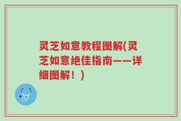灵芝如意教程图解(灵芝如意绝佳指南——详细图解!)-第1张图片-超越 灵芝如意教程图解(灵芝如意绝佳指南——详细图解!)-第1张图片-超越
