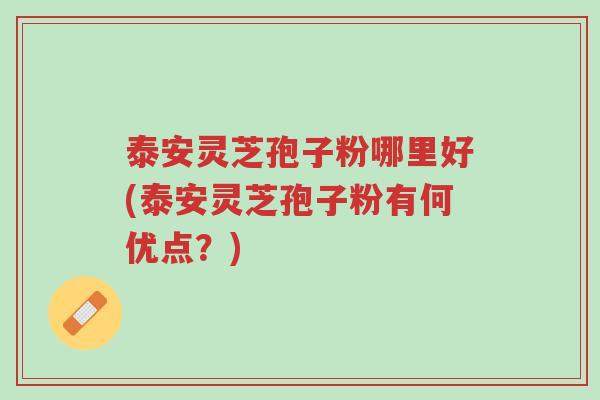 泰安灵芝孢子粉哪里好(泰安灵芝孢子粉有何优点?)-第1张图片-超越 泰安灵芝孢子粉哪里好(泰安灵芝孢子粉有何优点?)-第1张图片-超越