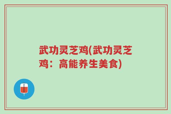 武功灵芝鸡(武功灵芝鸡:高能养生美食)-第1张图片-超越 武功灵芝鸡(武功灵芝鸡:高能养生美食)-第1张图片-超越