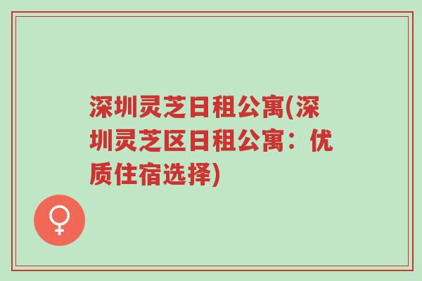 深圳灵芝日租公寓(深圳灵芝区日租公寓：优质住宿选择)-第1张图片-超越