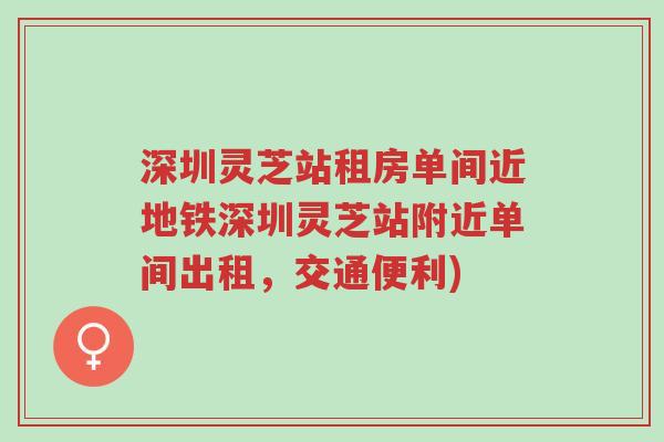 深圳灵芝站租房单间近地铁深圳灵芝站附近单间出租,交通便利)-第1张图片-超越 深圳灵芝站租房单间近地铁深圳灵芝站附近单间出租,交通便利)-第1张图片-超越
