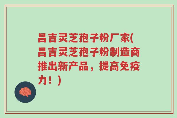 昌吉灵芝孢子粉厂家(昌吉灵芝孢子粉制造商推出新产品,提高免疫力!)-第1张图片-超越 昌吉灵芝孢子粉厂家(昌吉灵芝孢子粉制造商推出新产品,提高免疫力!)-第1张图片-超越