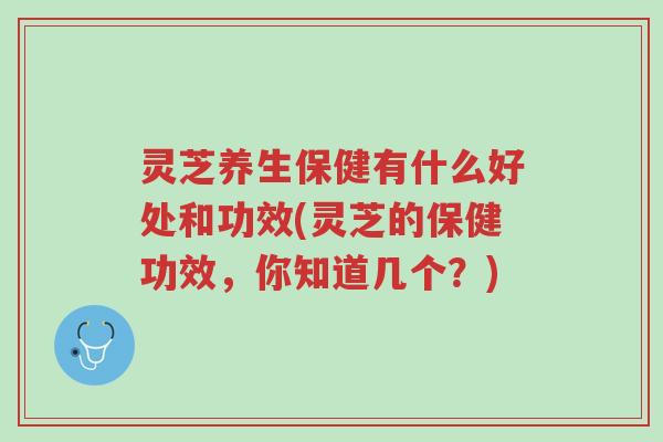 灵芝养生保健有什么好处和功效(灵芝的保健功效,你知道几个?)-第1张图片-超越 灵芝养生保健有什么好处和功效(灵芝的保健功效,你知道几个?)-第1张图片-超越