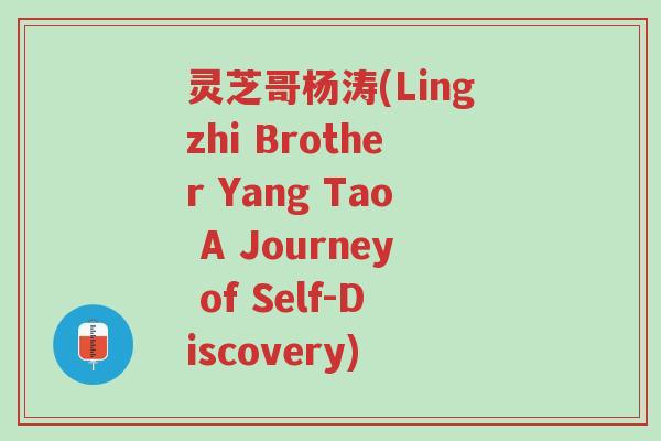 灵芝哥杨涛(Lingzhi Brother Yang Tao A Journey of Self-Discovery)-第1张图片-超越