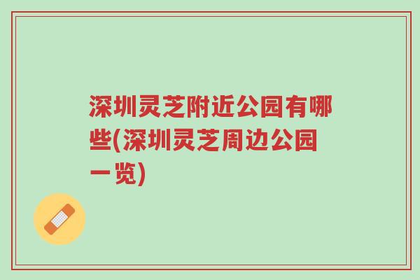 深圳灵芝附近公园有哪些(深圳灵芝周边公园一览)-第1张图片-超越 深圳灵芝附近公园有哪些(深圳灵芝周边公园一览)-第1张图片-超越