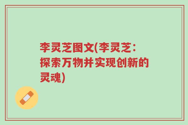 李灵芝图文(李灵芝:探索万物并实现创新的灵魂)-第1张图片-超越 李灵芝图文(李灵芝:探索万物并实现创新的灵魂)-第1张图片-超越