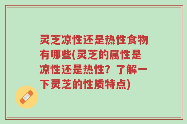 灵芝凉性还是热性食物有哪些(灵芝的属性是凉性还是热性?了解一下灵芝的性质特点)-第1张图片-超越 灵芝凉性还是热性食物有哪些(灵芝的属性是凉性还是热性?了解一下灵芝的性质特点)-第1张图片-超越