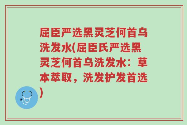 屈臣严选黑灵芝何首乌洗发水(屈臣氏严选黑灵芝何首乌洗发水:草本萃取,洗发护发首选)-第1张图片-超越 屈臣严选黑灵芝何首乌洗发水(屈臣氏严选黑灵芝何首乌洗发水:草本萃取,洗发护发首选)-第1张图片-超越