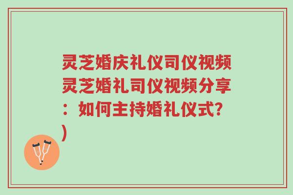 灵芝婚庆礼仪司仪视频灵芝婚礼司仪视频分享:如何主持婚礼仪式?)-第1张图片-超越 灵芝婚庆礼仪司仪视频灵芝婚礼司仪视频分享:如何主持婚礼仪式?)-第1张图片-超越