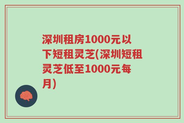 深圳租房1000元以下短租灵芝(深圳短租灵芝低至1000元每月)-第1张图片-超越 深圳租房1000元以下短租灵芝(深圳短租灵芝低至1000元每月)-第1张图片-超越