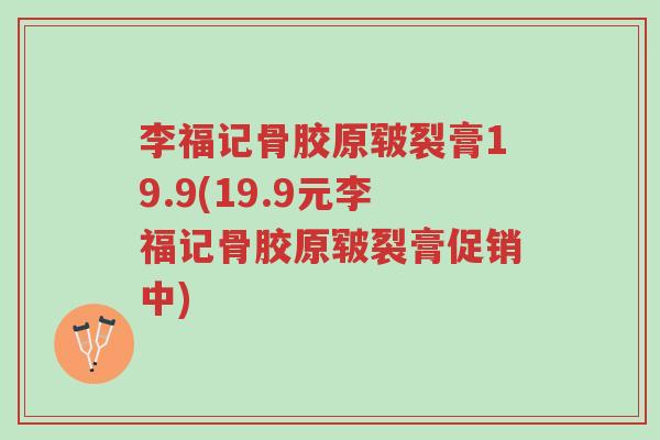 李福记骨胶原皲裂膏19.9(19.9元李福记骨胶原皲裂膏促销中)-第1张图片-超越 李福记骨胶原皲裂膏19.9(19.9元李福记骨胶原皲裂膏促销中)-第1张图片-超越