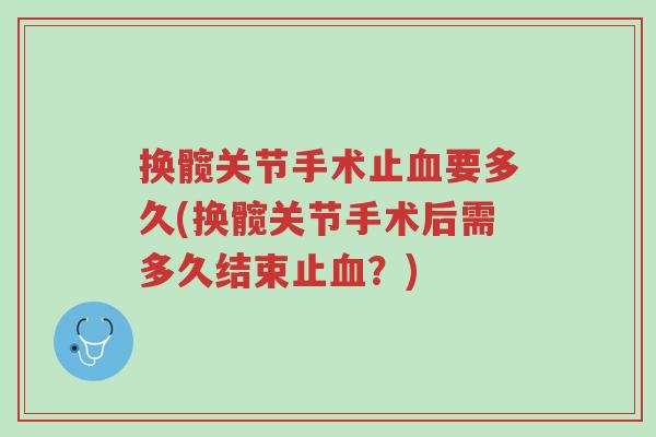换髋关节手术止血要多久(换髋关节手术后需多久结束止血?)-第1张图片-超越 换髋关节手术止血要多久(换髋关节手术后需多久结束止血?)-第1张图片-超越
