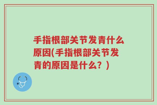 手指根部关节发青什么原因(手指根部关节发青的原因是什么?)-第1张图片-超越 手指根部关节发青什么原因(手指根部关节发青的原因是什么?)-第1张图片-超越