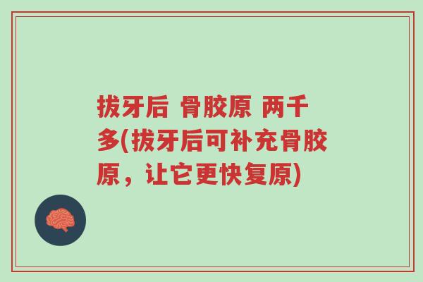 拔牙后 骨胶原 两千多(拔牙后可补充骨胶原,让它更快复原)-第1张图片-超越 拔牙后 骨胶原 两千多(拔牙后可补充骨胶原,让它更快复原)-第1张图片-超越