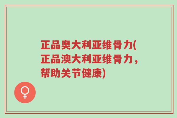 正品奥大利亚维骨力(正品澳大利亚维骨力,帮助关节健康)-第1张图片-超越 正品奥大利亚维骨力(正品澳大利亚维骨力,帮助关节健康)-第1张图片-超越