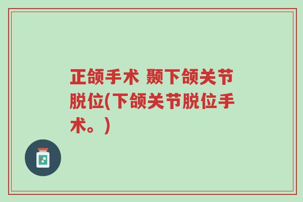 正颌手术 颞下颌关节脱位(下颌关节脱位手术。)-第1张图片-超越 正颌手术 颞下颌关节脱位(下颌关节脱位手术。)-第1张图片-超越