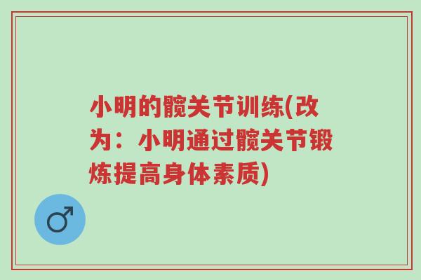 小明的髋关节训练(改为:小明通过髋关节锻炼提高身体素质)-第1张图片-超越 小明的髋关节训练(改为:小明通过髋关节锻炼提高身体素质)-第1张图片-超越