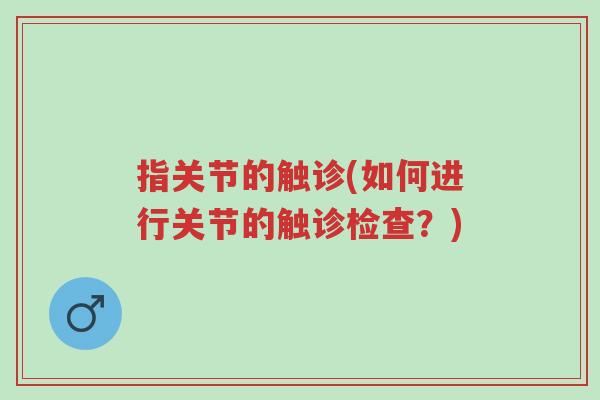 指关节的触诊(如何进行关节的触诊检查?)-第1张图片-超越 指关节的触诊(如何进行关节的触诊检查?)-第1张图片-超越